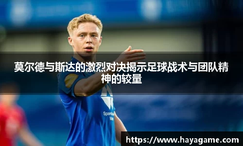 三亿体育莫尔德与斯达的激烈对决揭示足球战术与团队精神的较量